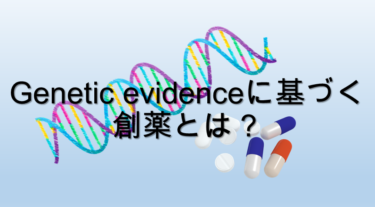 Genetic evidenceに基づく創薬とは？